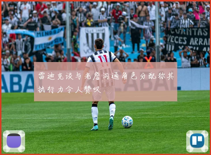 雷迪克谈与老詹沟通角色分配称其执行力令人赞叹