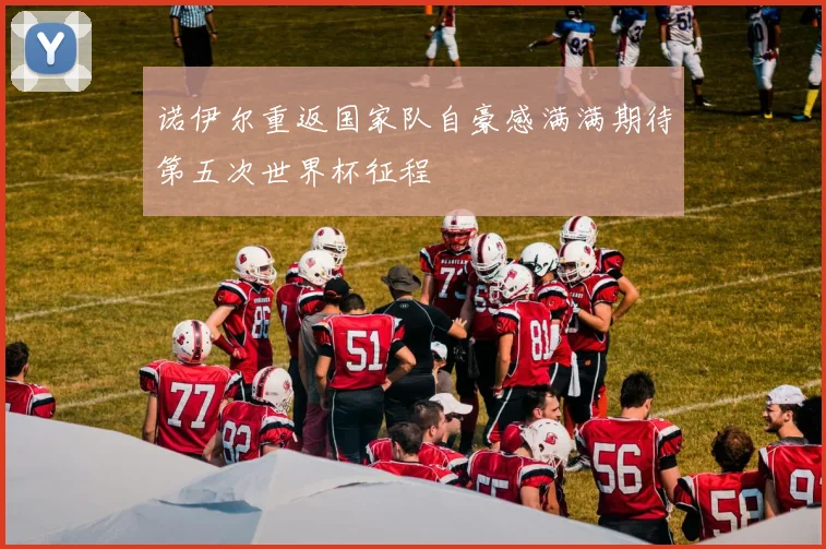 诺伊尔重返国家队自豪感满满期待第五次世界杯征程