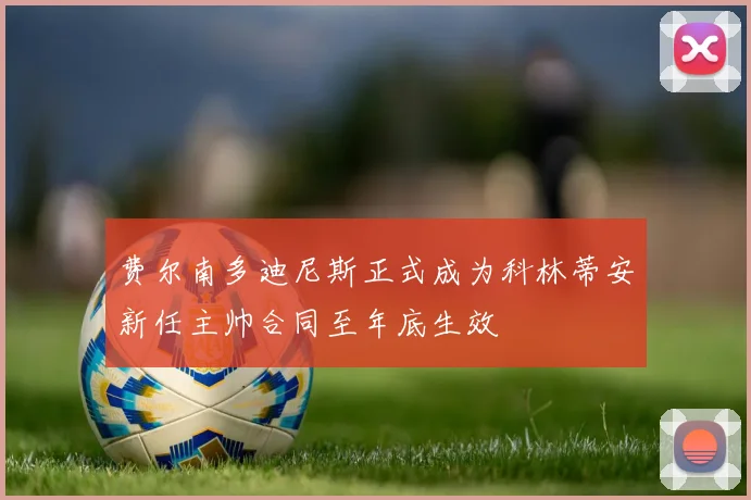费尔南多迪尼斯正式成为科林蒂安新任主帅合同至年底生效