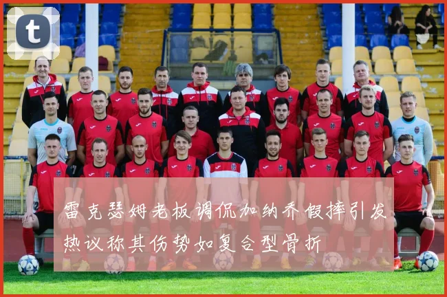 雷克瑟姆老板调侃加纳乔假摔引发热议称其伤势如复合型骨折
