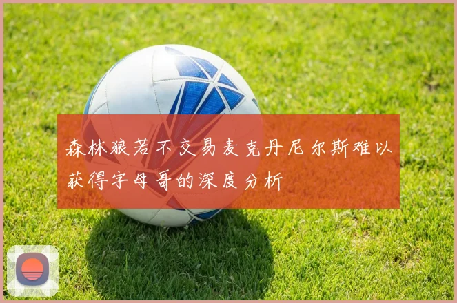 森林狼若不交易麦克丹尼尔斯难以获得字母哥的深度分析